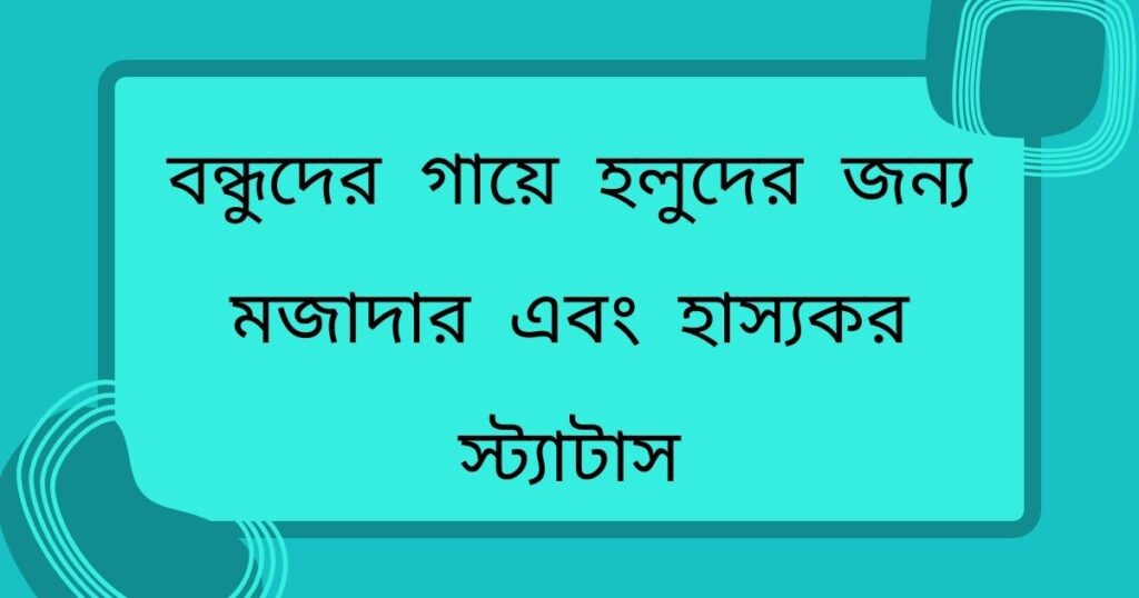 বন্ধুদের গায়ে হলুদের জন্য মজাদার এবং হাস্যকর স্ট্যাটাস
