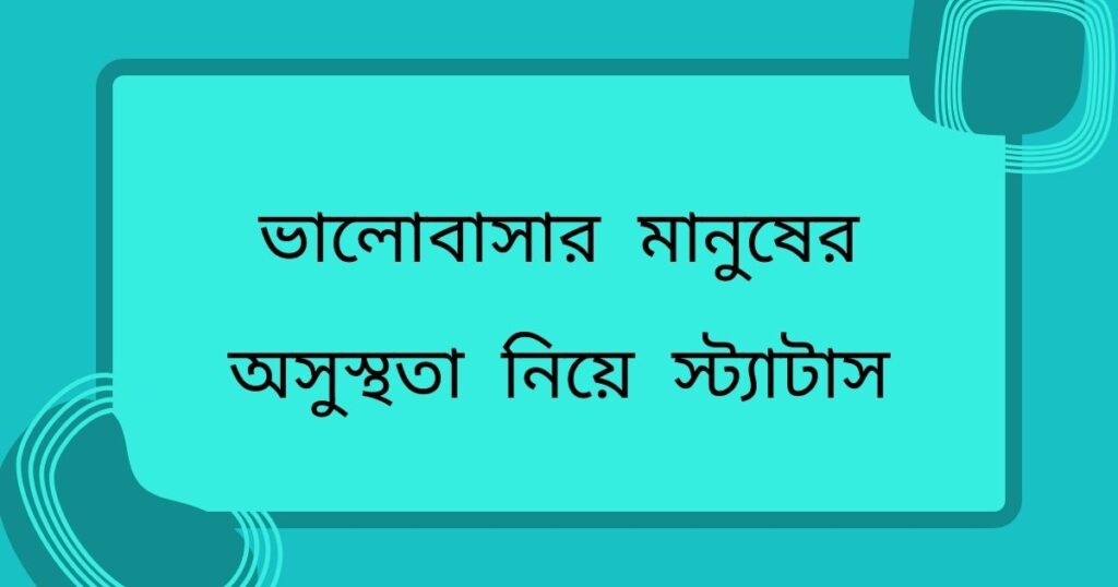 ভালোবাসার মানুষের অসুস্থতা নিয়ে স্ট্যাটাস