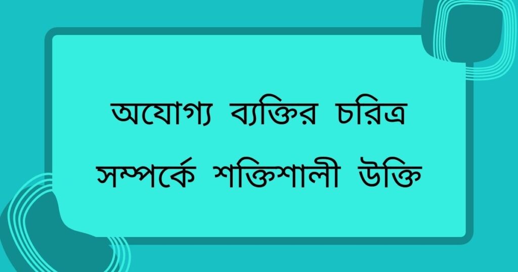 অযোগ্য ব্যক্তির চরিত্র সম্পর্কে শক্তিশালী উক্তি