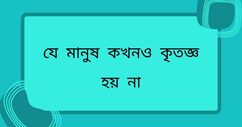 অকৃতজ্ঞ মানুষ নিয়ে উক্তি
